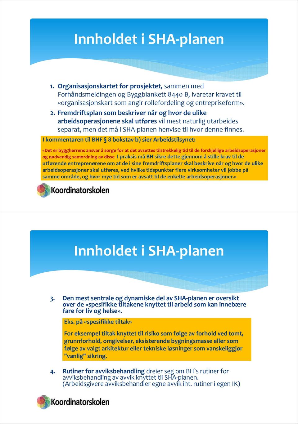 I kommentaren til BHF 8 bokstav b) sier Arbeidstilsynet: «Det er byggherrens ansvar å sørge for at det avsettes tilstrekkelig tid til de forskjellige arbeidsoperasjoner og nødvendig samordning av