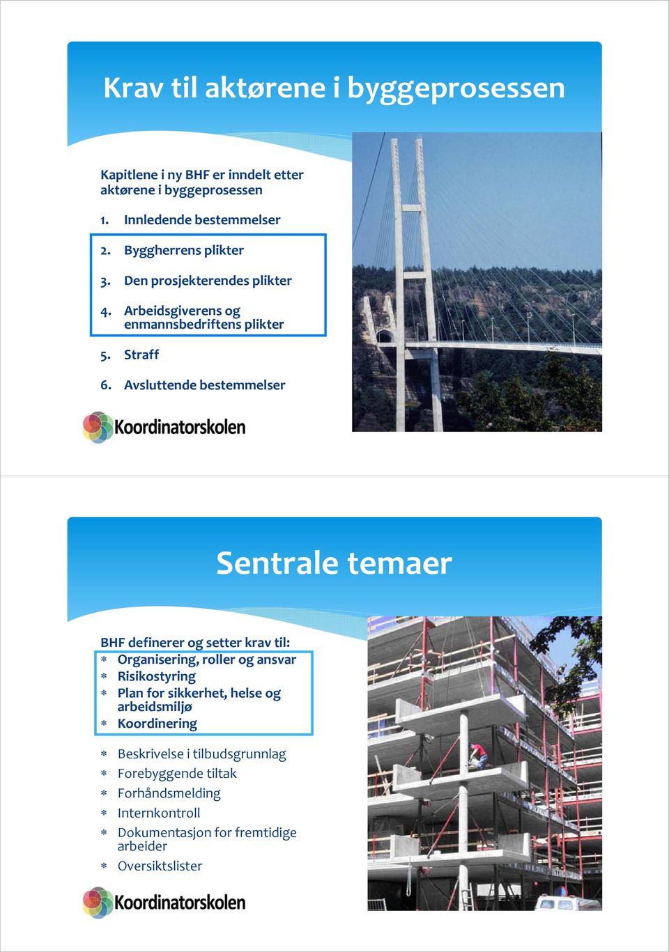 Avsluttende bestemmelser Sentrale temaer BHF definerer og setter krav til: Organisering, roller og ansvar Risikostyring Plan for