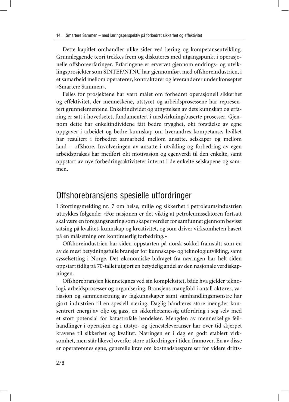 Erfaringene er ervervet gjennom endrings- og utviklingsprosjekter som SINTEF/NTNU har gjennomført med offshoreindustrien, i et samarbeid mellom operatører, kontraktører og leverandører under