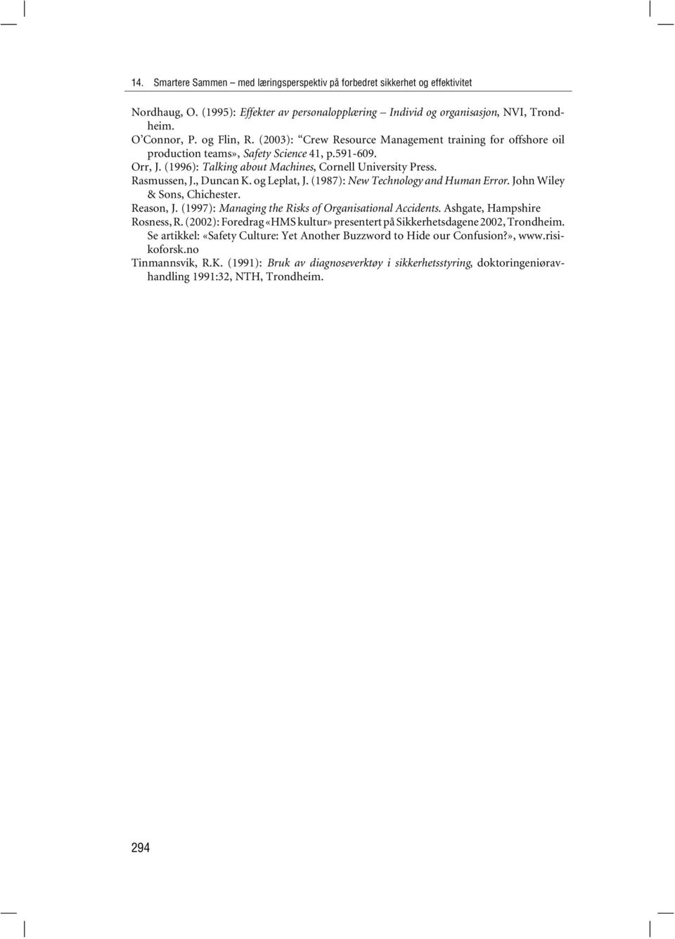 og Leplat, J. (1987): New Technology and Human Error. John Wiley & Sons, Chichester. Reason, J. (1997): Managing the Risks of Organisational Accidents. Ashgate, Hampshire Rosness, R.