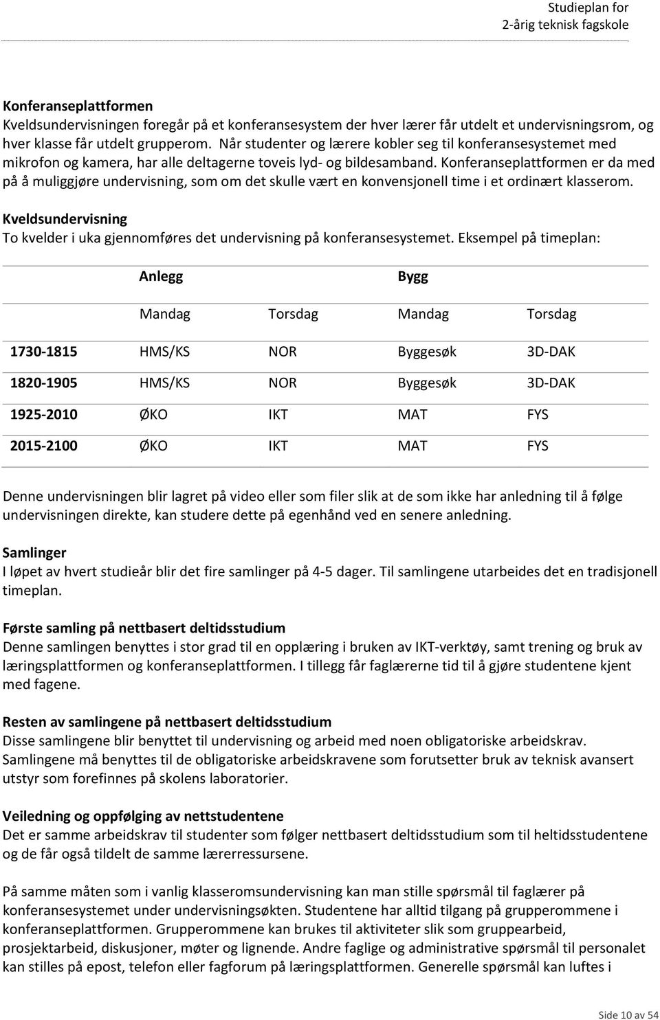 Konferanseplattformen er da med på å muliggjøre undervisning, som om det skulle vært en konvensjonell time i et ordinært klasserom.