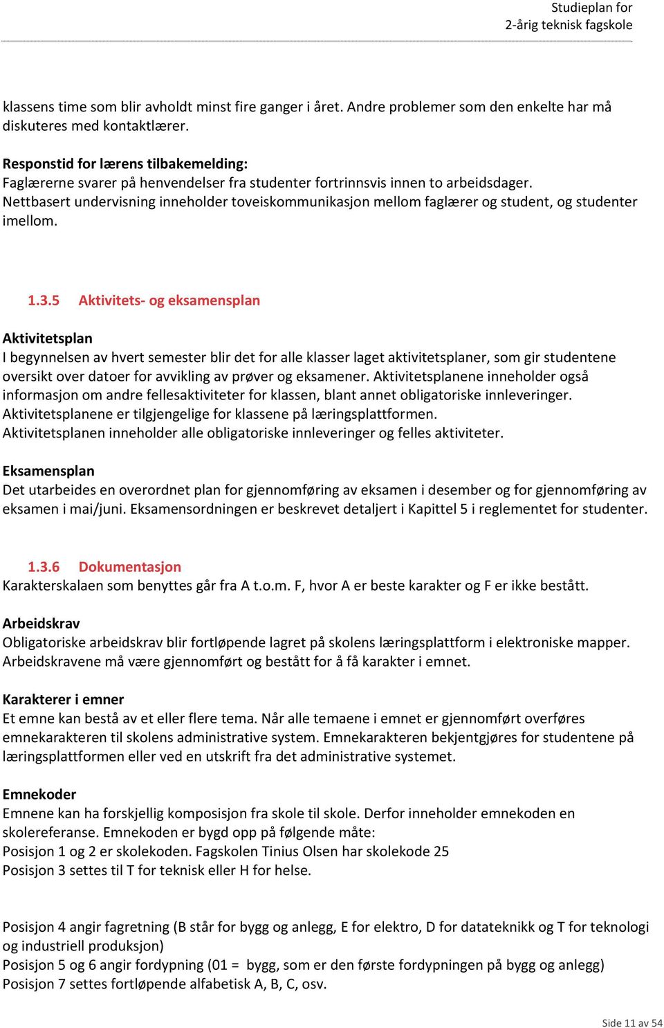 Nettbasert undervisning inneholder toveiskommunikasjon mellom faglærer og student, og studenter imellom. 1.3.