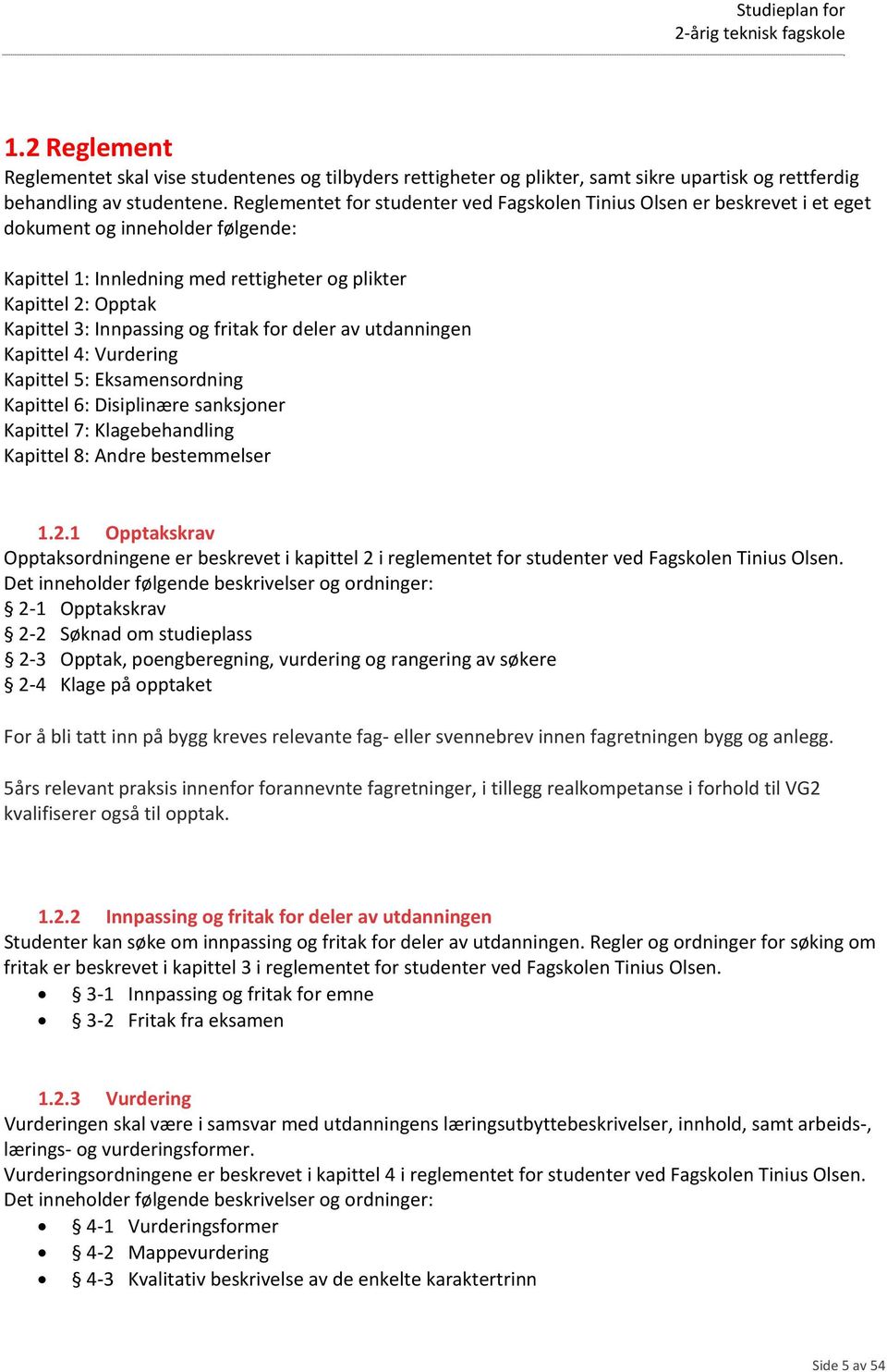 Innpassing og fritak for deler av utdanningen Kapittel 4: Vurdering Kapittel 5: Eksamensordning Kapittel 6: Disiplinære sanksjoner Kapittel 7: Klagebehandling Kapittel 8: Andre bestemmelser 1.2.