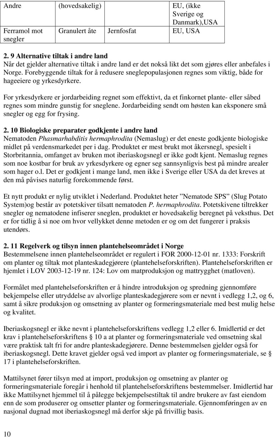 Forebyggende tiltak for å redusere sneglepopulasjonen regnes som viktig, både for hageeiere og yrkesdyrkere.