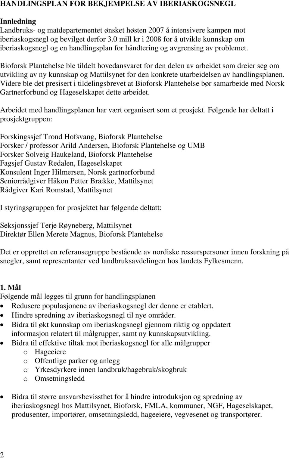 Bioforsk Plantehelse ble tildelt hovedansvaret for den delen av arbeidet som dreier seg om utvikling av ny kunnskap og Mattilsynet for den konkrete utarbeidelsen av handlingsplanen.