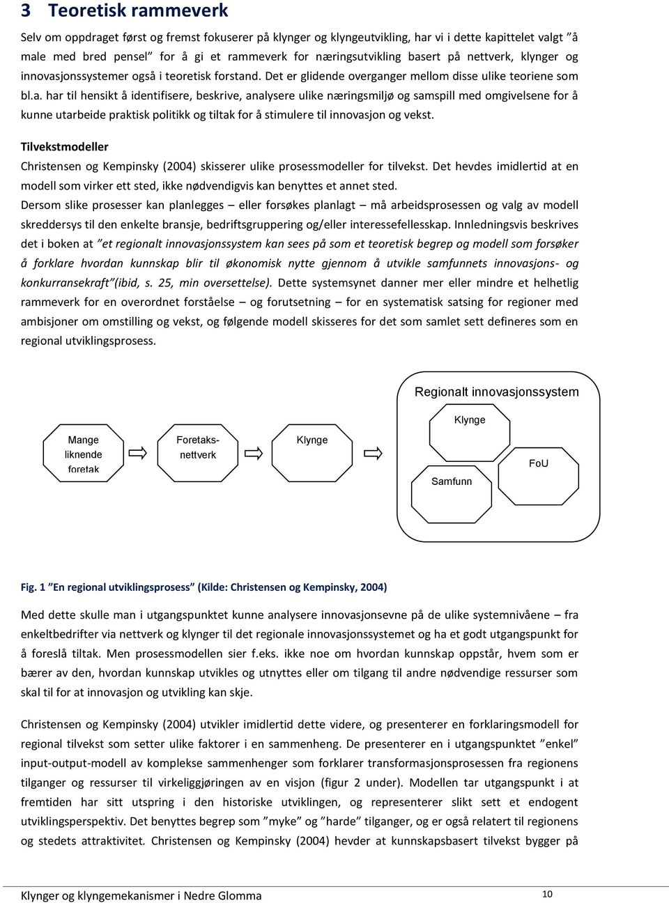 Tilvekstmodeller Christensen og Kempinsky (2004) skisserer ulike prosessmodeller for tilvekst. Det hevdes imidlertid at en modell som virker ett sted, ikke nødvendigvis kan benyttes et annet sted.