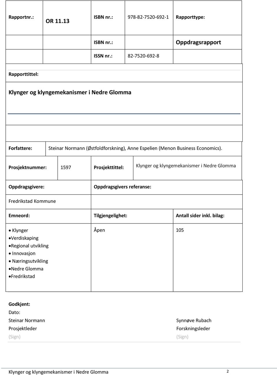 Prosjektnummer: 1597 Prosjekttittel: Klynger og klyngemekanismer i Nedre Glomma Oppdragsgivere: Oppdragsgivers referanse: Fredrikstad Kommune Emneord: Tilgjengelighet: