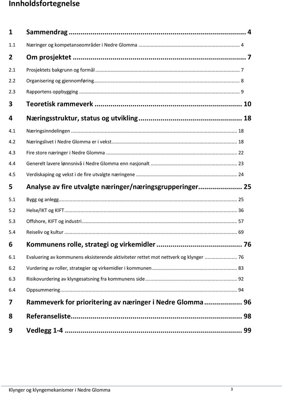 .. 22 4.4 Generelt lavere lønnsnivå i Nedre Glomma enn nasjonalt... 23 4.5 Verdiskaping og vekst i de fire utvalgte næringene... 24 5 Analyse av fire utvalgte næringer/næringsgrupperinger... 25 5.