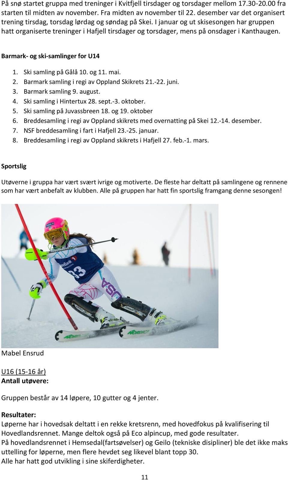 I januar og ut skisesongen har gruppen hatt organiserte treninger i Hafjell tirsdager og torsdager, mens på onsdager i Kanthaugen. Barmark- og ski-samlinger for U14 1. Ski samling på Gålå 10. og 11.