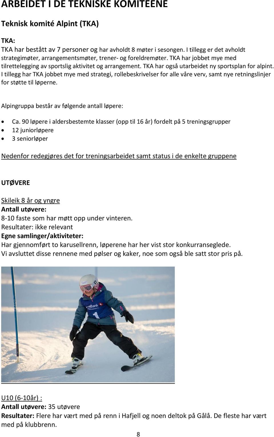 TKA har også utarbeidet ny sportsplan for alpint. I tillegg har TKA jobbet mye med strategi, rollebeskrivelser for alle våre verv, samt nye retningslinjer for støtte til løperne.