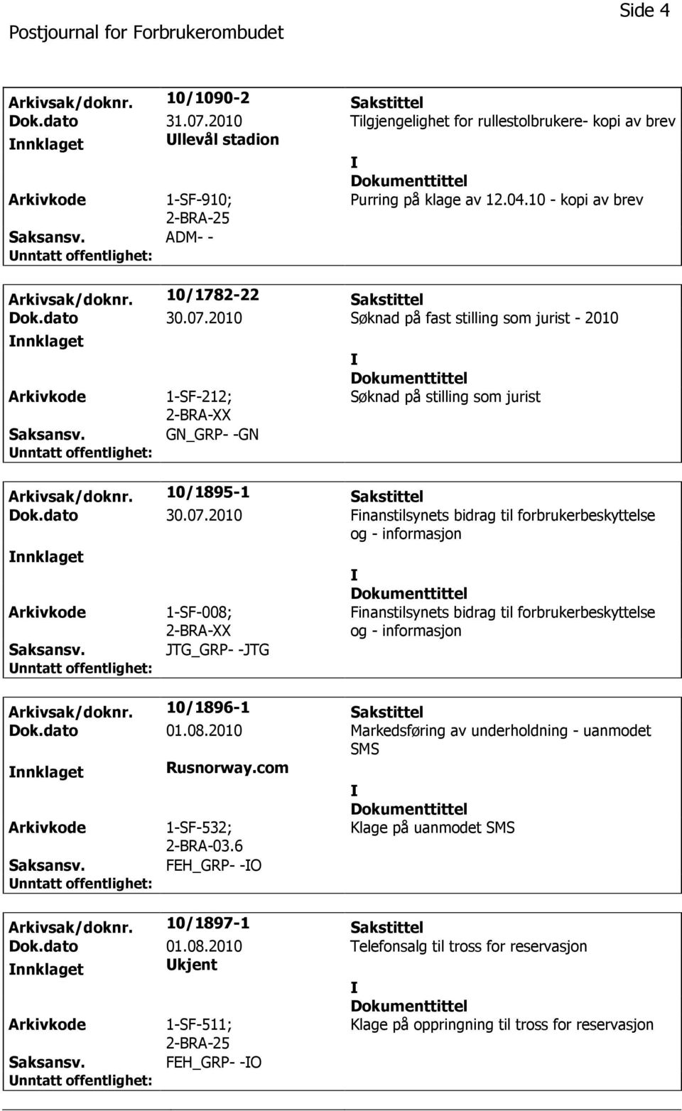 2010 Søknad på fast stilling som jurist - 2010 nnklaget 1-SF-212; 2-BRA-XX GN_GRP- -GN Søknad på stilling som jurist Arkivsak/doknr. 10/1895-1 Sakstittel Dok.dato 30.07.