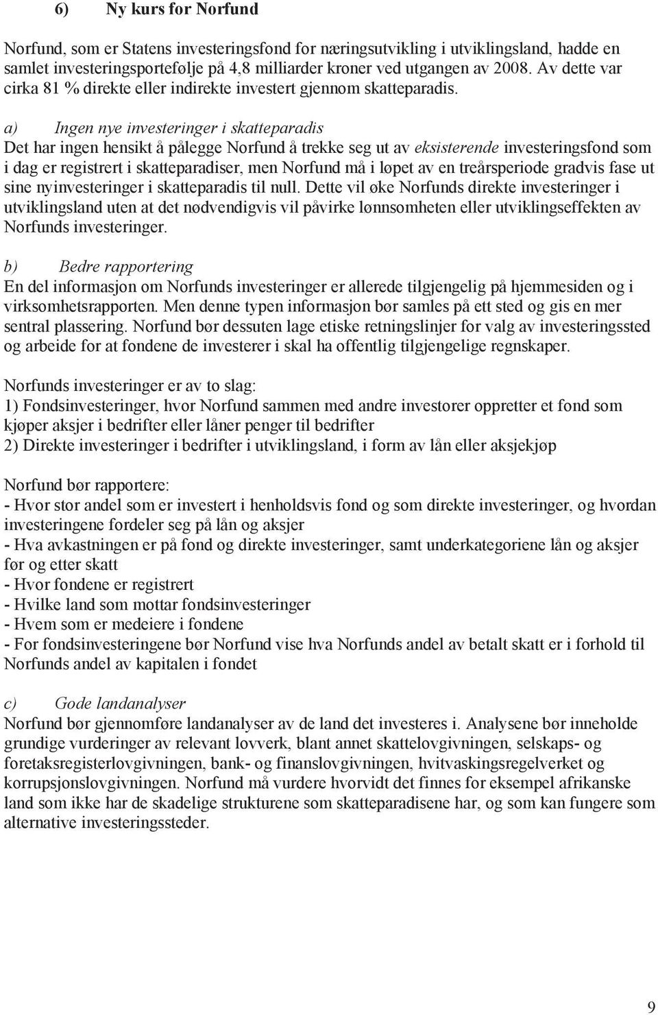 a) Ingen nye investeringer i skatteparadis Det har ingen hensikt å pålegge Norfund å trekke seg ut av eksisterende investeringsfond som i dag er registrert i skatteparadiser, men Norfund må i løpet