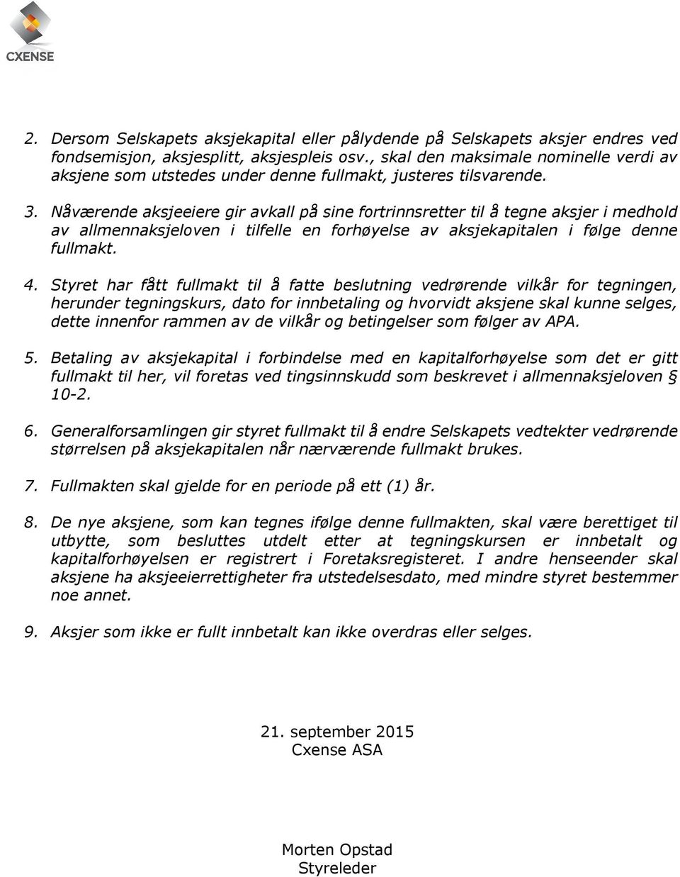 Nåværende aksjeeiere gir avkall på sine fortrinnsretter til å tegne aksjer i medhold av allmennaksjeloven i tilfelle en forhøyelse av aksjekapitalen i følge denne fullmakt. 4.