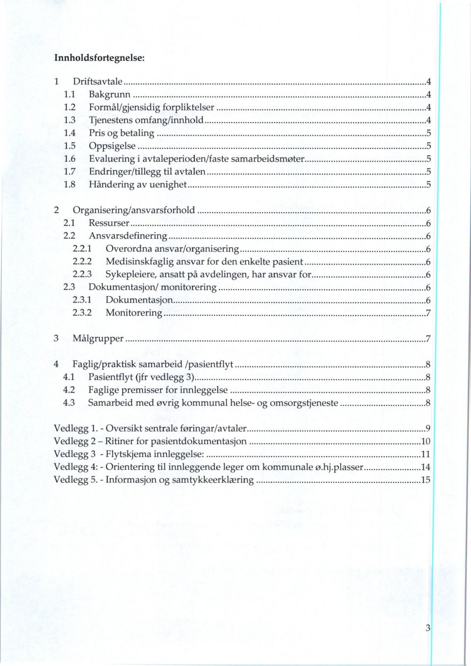 2.2 Medisinskfaglig ansvar for den enkelte pasient 6 2.2.3 Sykepleiere, ansatt på avdelingen, har ansvar for 6 2.3 Dokumentasjon/ monitorering 6 2.3.1 Dokumentasjon 6 2.3.2 Monitorering 7 3 Målgrupper 7 4 Faglig/praktisk samarbeid /pasientflyt 8 4.