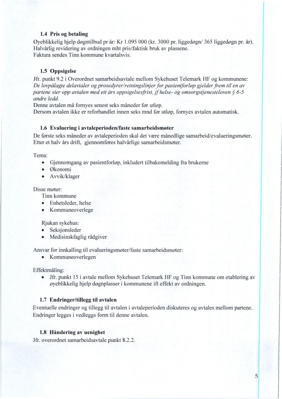 for pasientforlop gjelder frem til en av partene sier opp avtalen med ett ars oppsigelsesfrist,jf helse- og omsorgstjenesteloven 6-5 andre ledd. Denne avtalen må fornyes senest seks måneder før utløp.