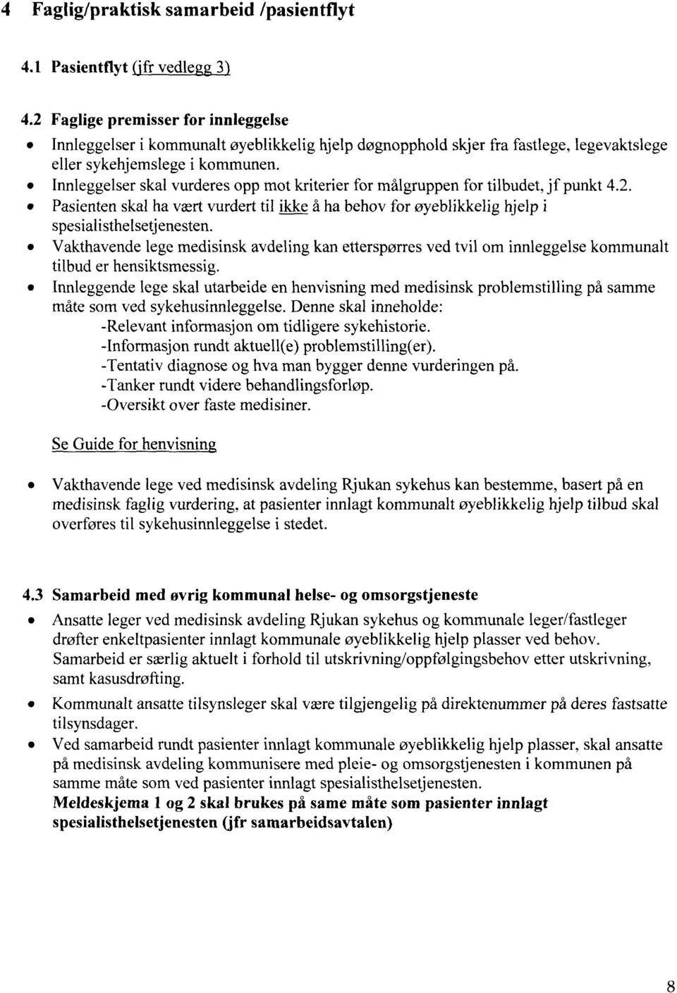 Innleggelser skal vurderes opp mot kriterier for målgruppen for tilbudet, jf punkt 4.2. Pasienten skal ha vært vurdert til ikke å ha behov for øyeblikkelig hjelp i spesialisthelsetjenesten.