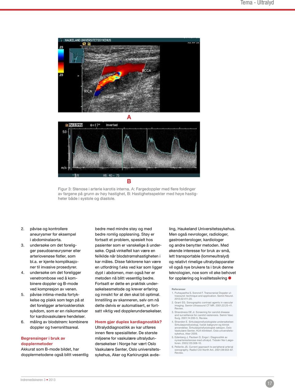 4. undersøke om det foreligger venetrombose ved å kombinere doppler og B-mode ved kompresjon av venen. 5.