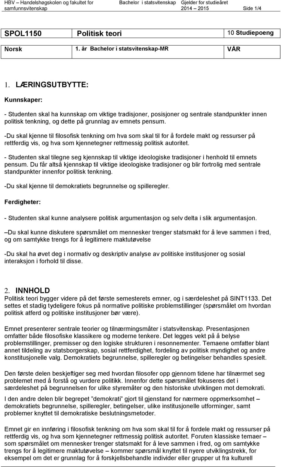 -Du skal kjenne til filosofisk tenkning om hva som skal til for å fordele makt og ressurser på rettferdig vis, og hva som kjennetegner rettmessig politisk autoritet.