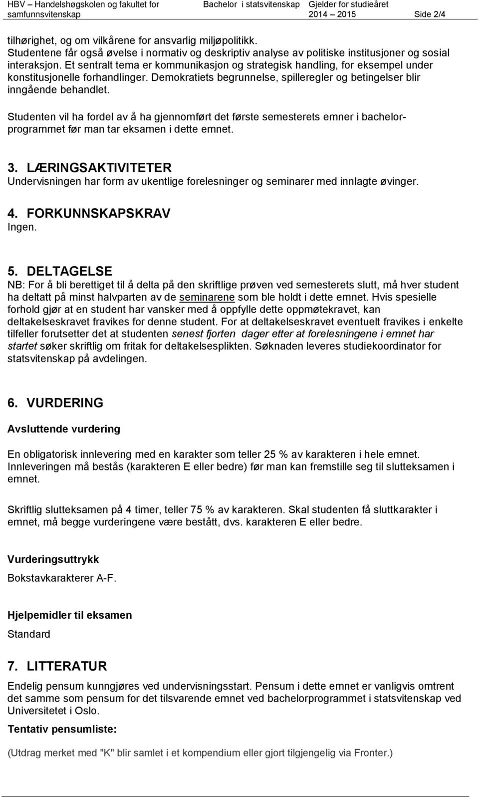 Et sentralt tema er kommunikasjon og strategisk handling, for eksempel under konstitusjonelle forhandlinger. Demokratiets begrunnelse, spilleregler og betingelser blir inngående behandlet.