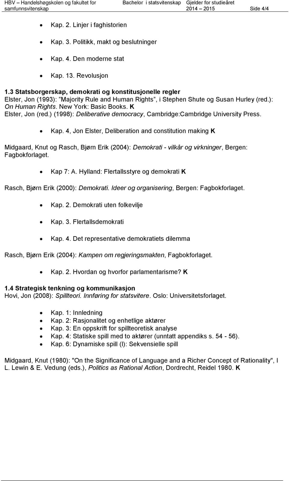 New York: Basic Books. K Elster, Jon (red.) (1998): Deliberative democracy, Cambridge:Cambridge University Press. Kap.