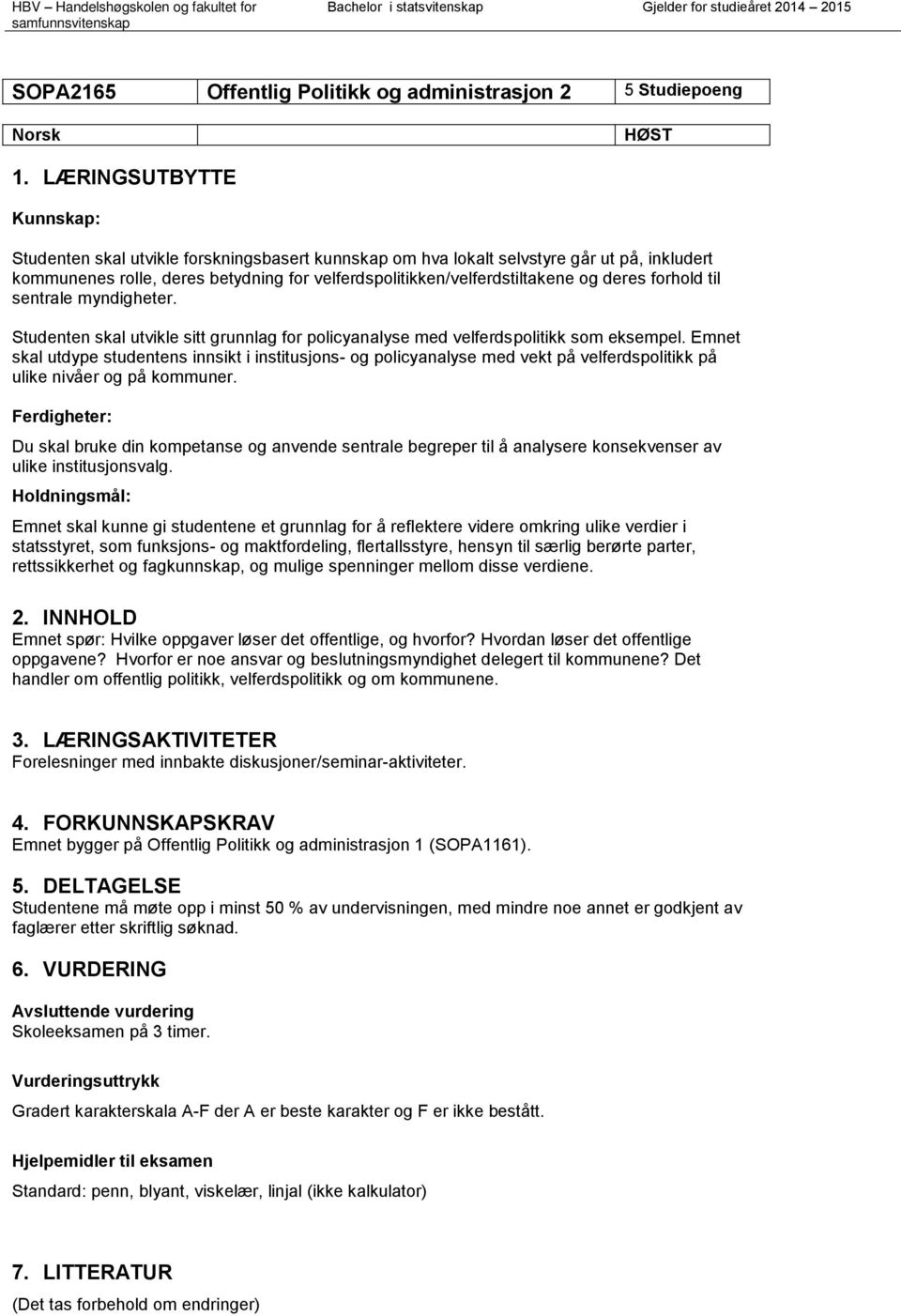 deres forhold til sentrale myndigheter. Studenten skal utvikle sitt grunnlag for policyanalyse med velferdspolitikk som eksempel.