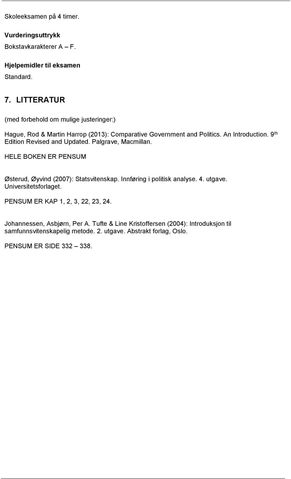 9 th Edition Revised and Updated. Palgrave, Macmillan. HELE BOKEN ER PENSUM Østerud, Øyvind (2007): Statsvitenskap. Innføring i politisk analyse. 4.