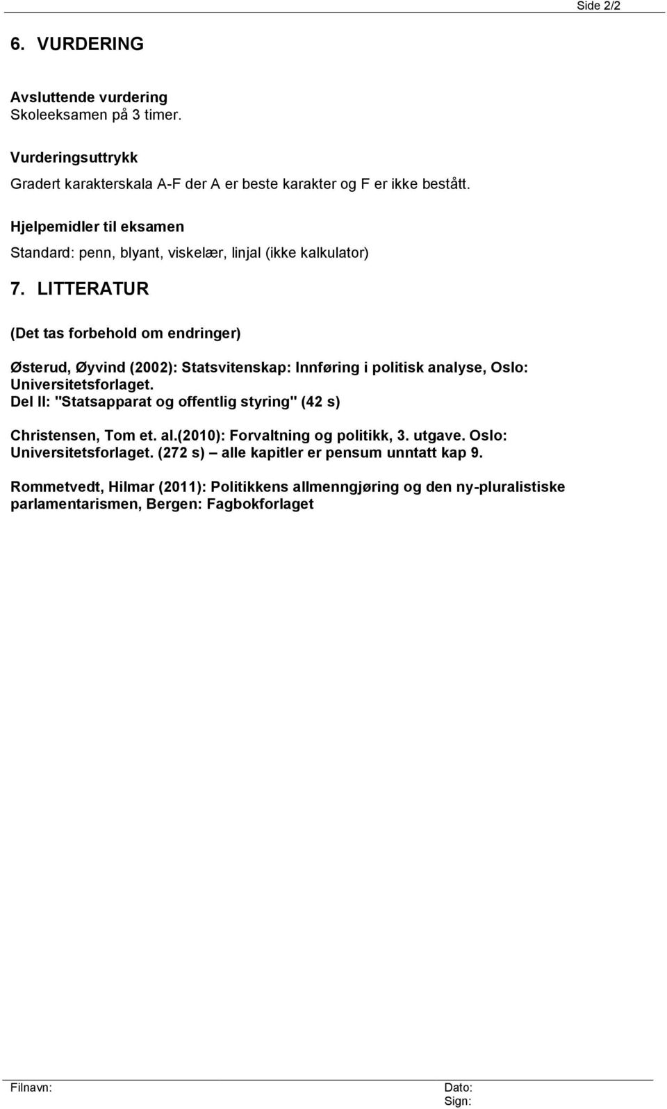LITTERATUR (Det tas forbehold om endringer) Østerud, Øyvind (2002): Statsvitenskap: Innføring i politisk analyse, Oslo: Universitetsforlaget.