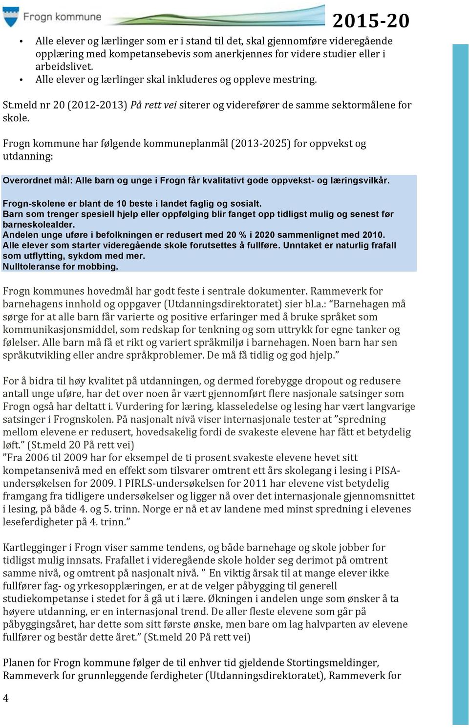 Frogn kommune har følgende kommuneplanmål (2013-2025) for oppvekst og utdanning: Overordnet mål: Alle barn og unge i Frogn får kvalitativt gode oppvekst- og læringsvilkår.