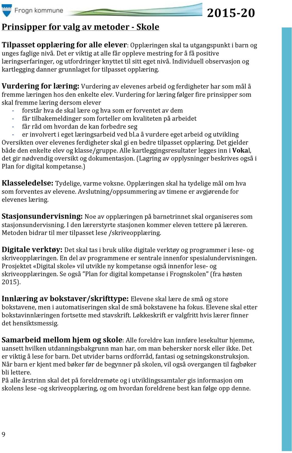 Individuell observasjon og kartlegging danner grunnlaget for tilpasset opplæring. Vurdering for læring: Vurdering av elevenes arbeid og ferdigheter har som mål å fremme læringen hos den enkelte elev.