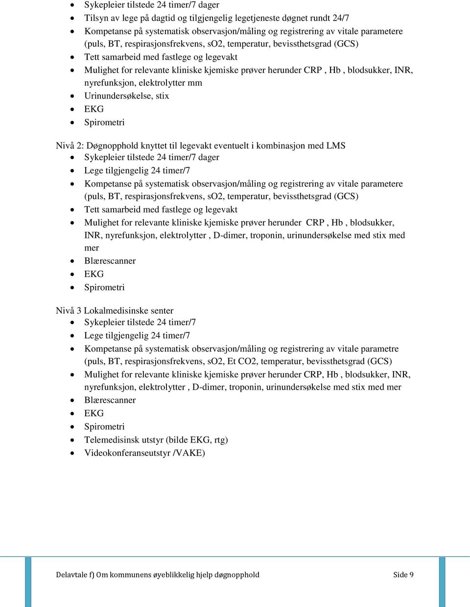 nyrefunksjon, elektrolytter mm Urinundersøkelse, stix EKG Spirometri Nivå 2: Døgnopphold knyttet til legevakt eventuelt i kombinasjon med LMS Sykepleier tilstede 24 timer/7 dager Lege tilgjengelig 24