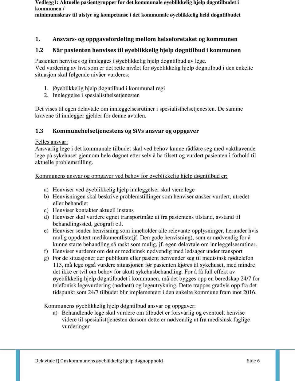 2 Når pasienten henvises til øyeblikkelig hjelp døgntilbud i kommunen Pasienten henvises og innlegges i øyeblikkelig hjelp døgntilbud av lege.