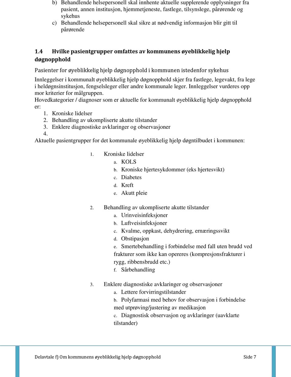 4 Hvilke pasientgrupper omfattes av kommunens øyeblikkelig hjelp døgnopphold Pasienter for øyeblikkelig hjelp døgnopphold i kommunen istedenfor sykehus Innleggelser i kommunalt øyeblikkelig hjelp