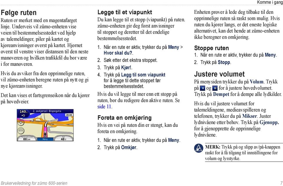 Hvis du avviker fra den opprinnelige ruten, vil zūmo-enheten beregne ruten på nytt og gi nye kjøreanvisninger. Det kan vises et fartsgrenseikon når du kjører på hovedveier.