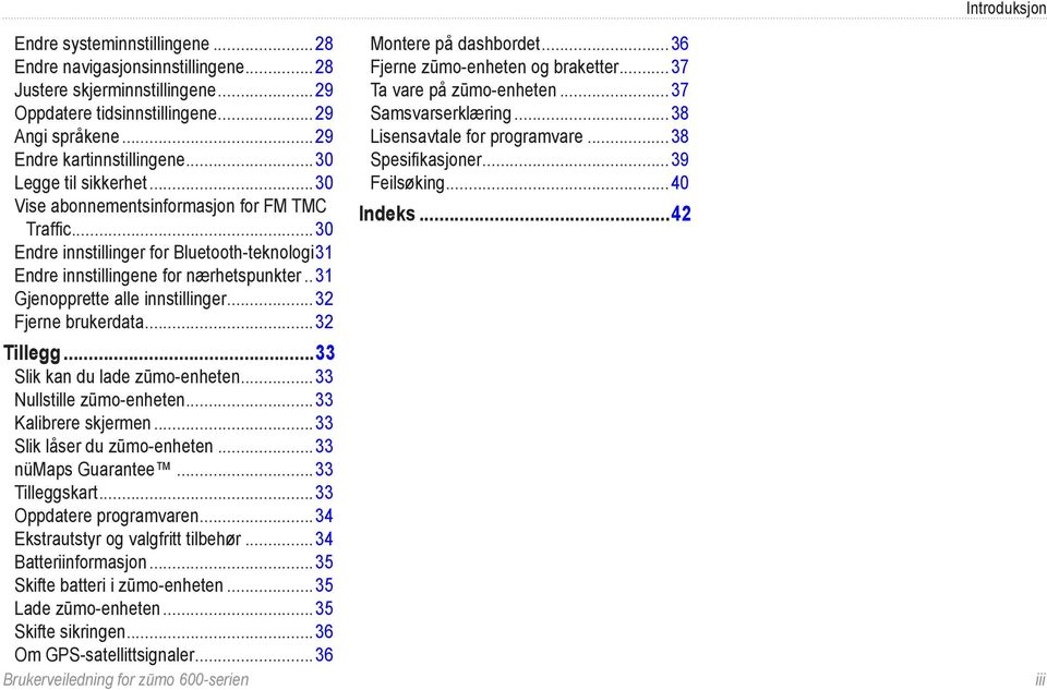 .. 31 Gjenopprette alle innstillinger...32 Fjerne brukerdata...32 Tillegg...33 Slik kan du lade zūmo-enheten...33 Nullstille zūmo-enheten...33 Kalibrere skjermen...33 Slik låser du zūmo-enheten.