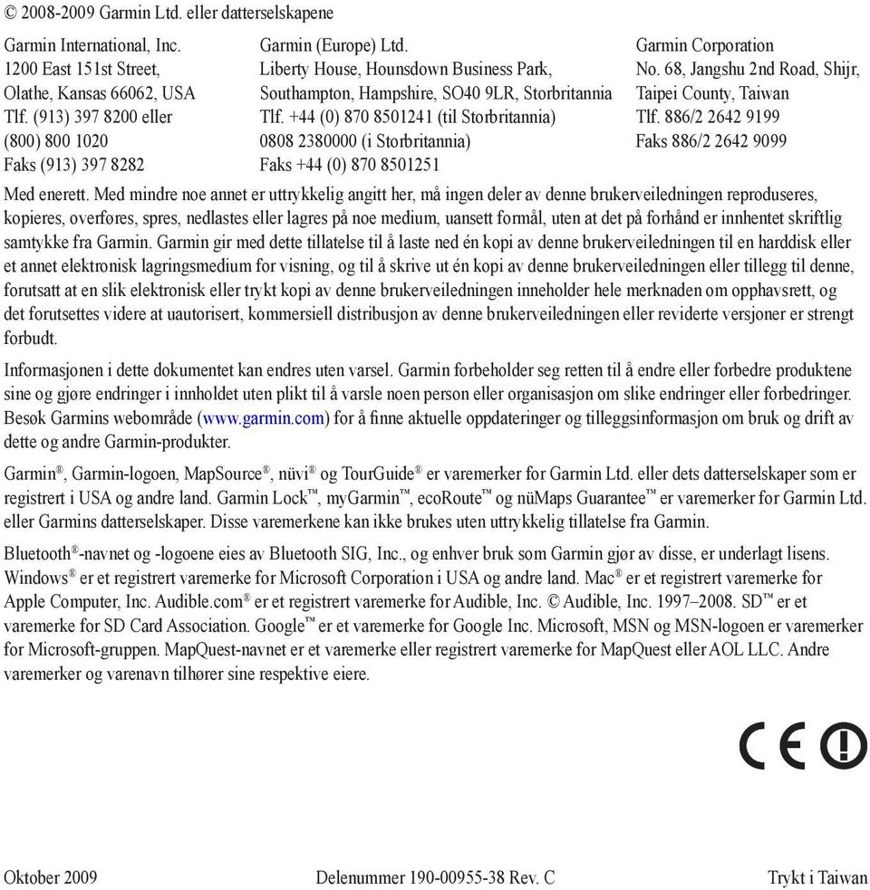 +44 (0) 870 8501241 (til Storbritannia) 0808 2380000 (i Storbritannia) Faks +44 (0) 870 8501251 Garmin Corporation No. 68, Jangshu 2nd Road, Shijr, Taipei County, Taiwan Tlf.