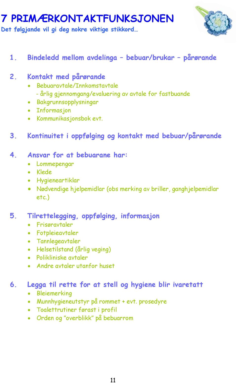 Kontinuitet i oppfølging og kontakt med bebuar/pårørande 4. Ansvar for at bebuarane har: Lommepengar Klede Hygieneartiklar Nødvendige hjelpemidlar (obs merking av briller, ganghjelpemidlar etc.) 5.