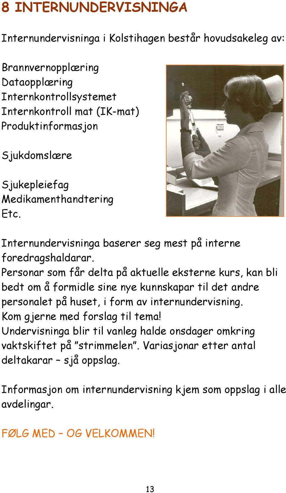 Personar som får delta på aktuelle eksterne kurs, kan bli bedt om å formidle sine nye kunnskapar til det andre personalet på huset, i form av internundervisning.