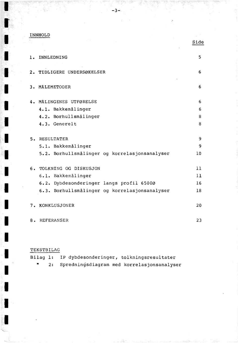 Borhullsmålinger og korrelasjonsanalyser 10 TOLKNING OG DISKUSJON 11 6.1. Bakkemålinger 11 6.2.