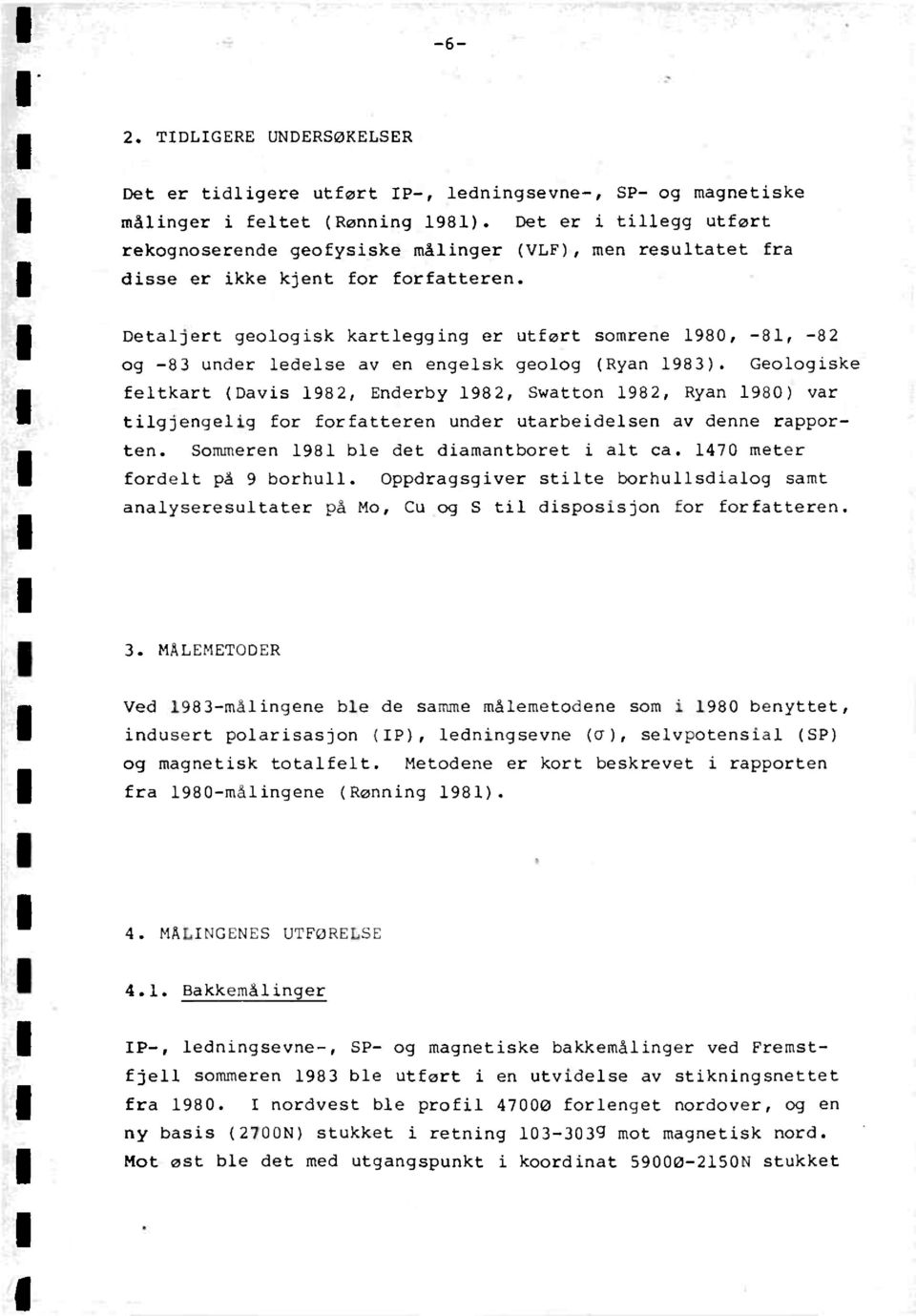 Detaljert geologisk kartlegging er utført somrene 1980, -81, -82 og -83 under ledelse av en engelsk geolog (Ryan 1983).