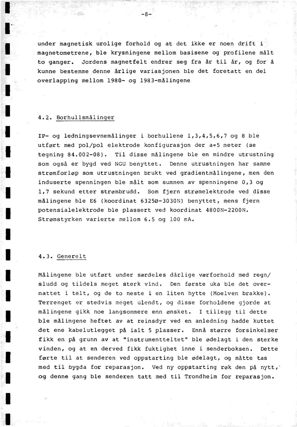 Borhullsmdlinger IP- og ledningsevnemålinger i borhullene 1,3,4,5,6,7 og 8 ble utført med pol/pol elektrode konfigurasjon der a=5 meter (se tegning 84.002-08).