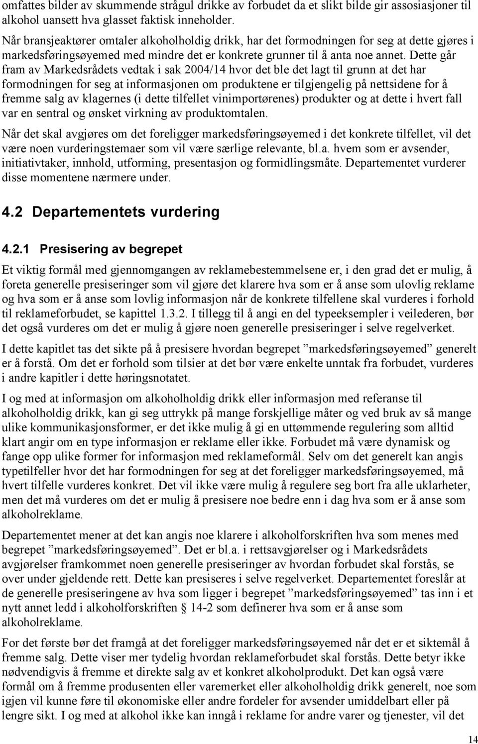 Dette går fram av Markedsrådets vedtak i sak 2004/14 hvor det ble det lagt til grunn at det har formodningen for seg at informasjonen om produktene er tilgjengelig på nettsidene for å fremme salg av