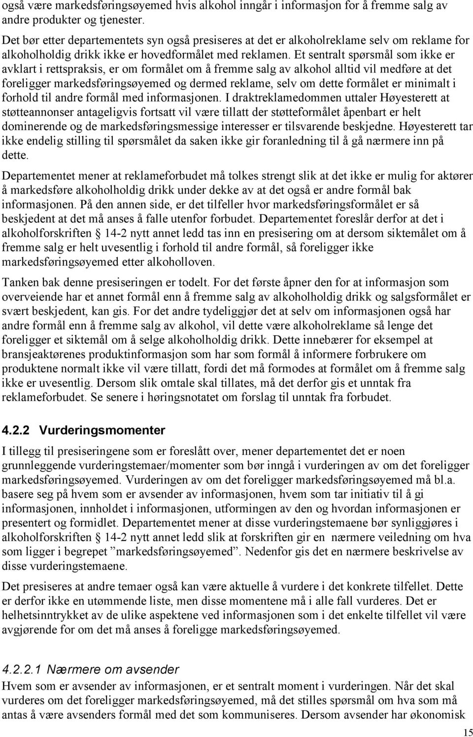 Et sentralt spørsmål som ikke er avklart i rettspraksis, er om formålet om å fremme salg av alkohol alltid vil medføre at det foreligger markedsføringsøyemed og dermed reklame, selv om dette formålet