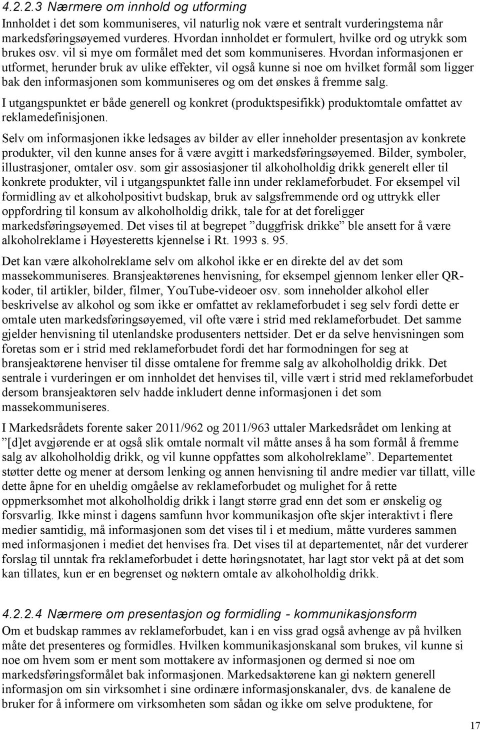 Hvordan informasjonen er utformet, herunder bruk av ulike effekter, vil også kunne si noe om hvilket formål som ligger bak den informasjonen som kommuniseres og om det ønskes å fremme salg.