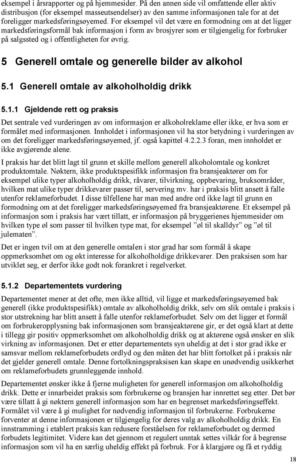 For eksempel vil det være en formodning om at det ligger markedsføringsformål bak informasjon i form av brosjyrer som er tilgjengelig for forbruker på salgssted og i offentligheten for øvrig.