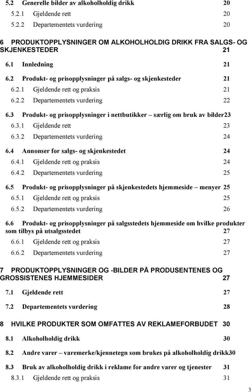 3 Produkt- og prisopplysninger i nettbutikker særlig om bruk av bilder23 6.3.1 Gjeldende rett 23 6.3.2 Departementets vurdering 24 6.4 Annonser for salgs- og skjenkestedet 24 6.4.1 Gjeldende rett og praksis 24 6.