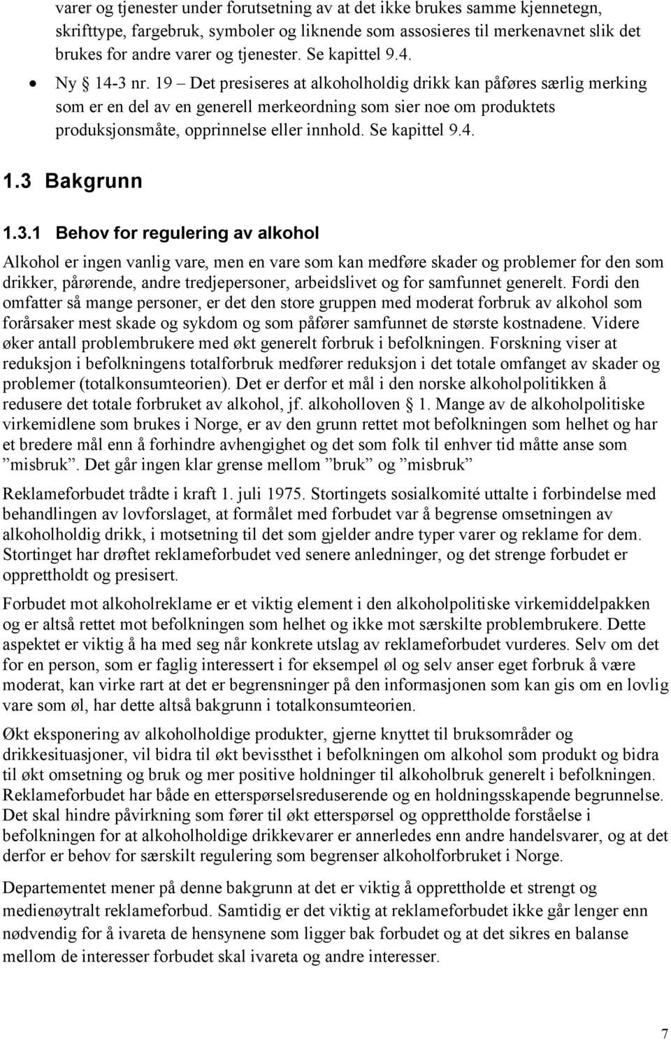 19 Det presiseres at alkoholholdig drikk kan påføres særlig merking som er en del av en generell merkeordning som sier noe om produktets produksjonsmåte, opprinnelse eller innhold. Se kapittel 9.4. 1.