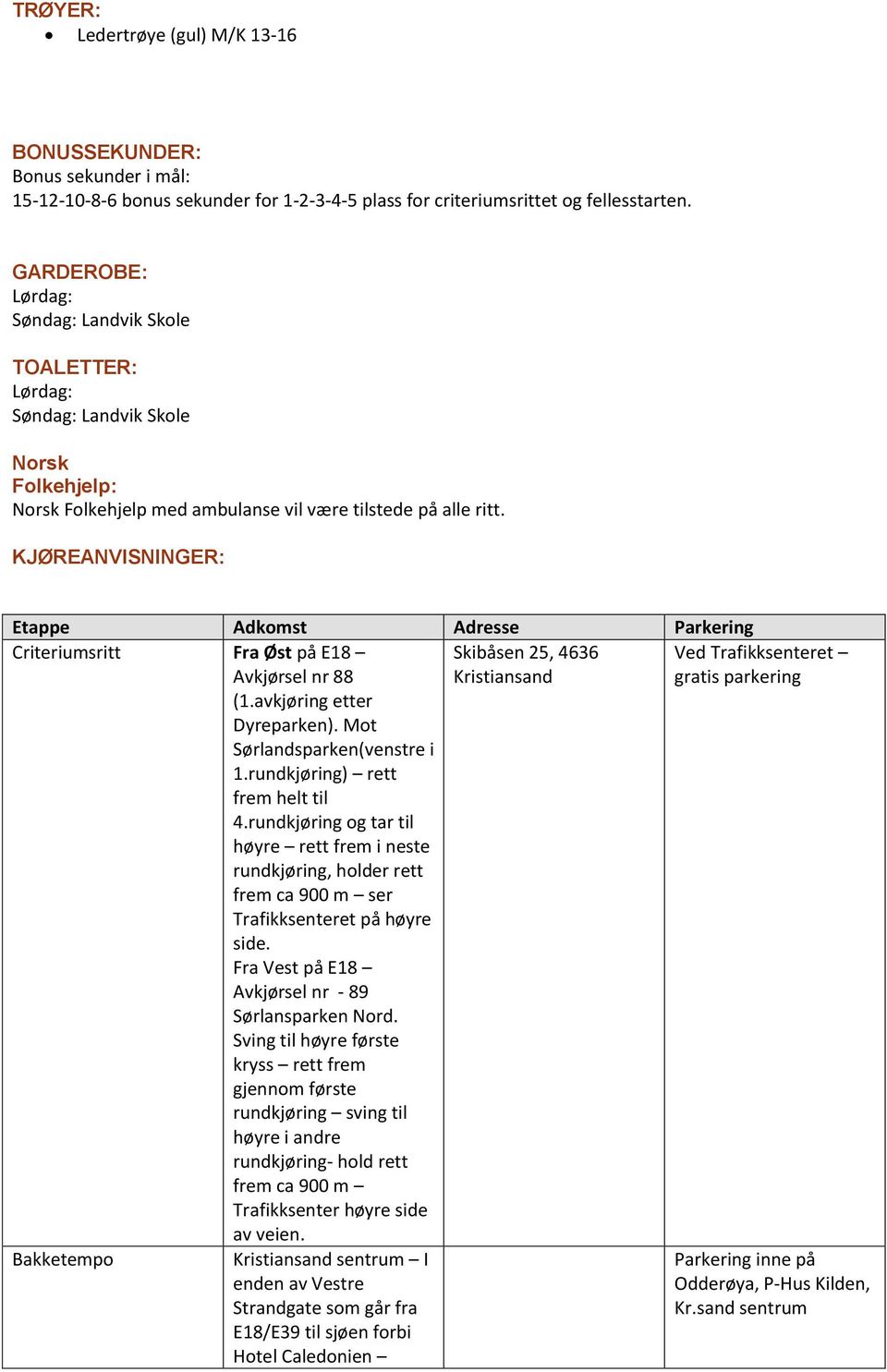 KJØREANVISNINGER: Etappe Adkomst Adresse Parkering Criteriumsritt Fra Øst på E18 Avkjørsel nr 88 (1.avkjøring etter Dyreparken). Mot Sørlandsparken(venstre i 1.rundkjøring) rett frem helt til 4.