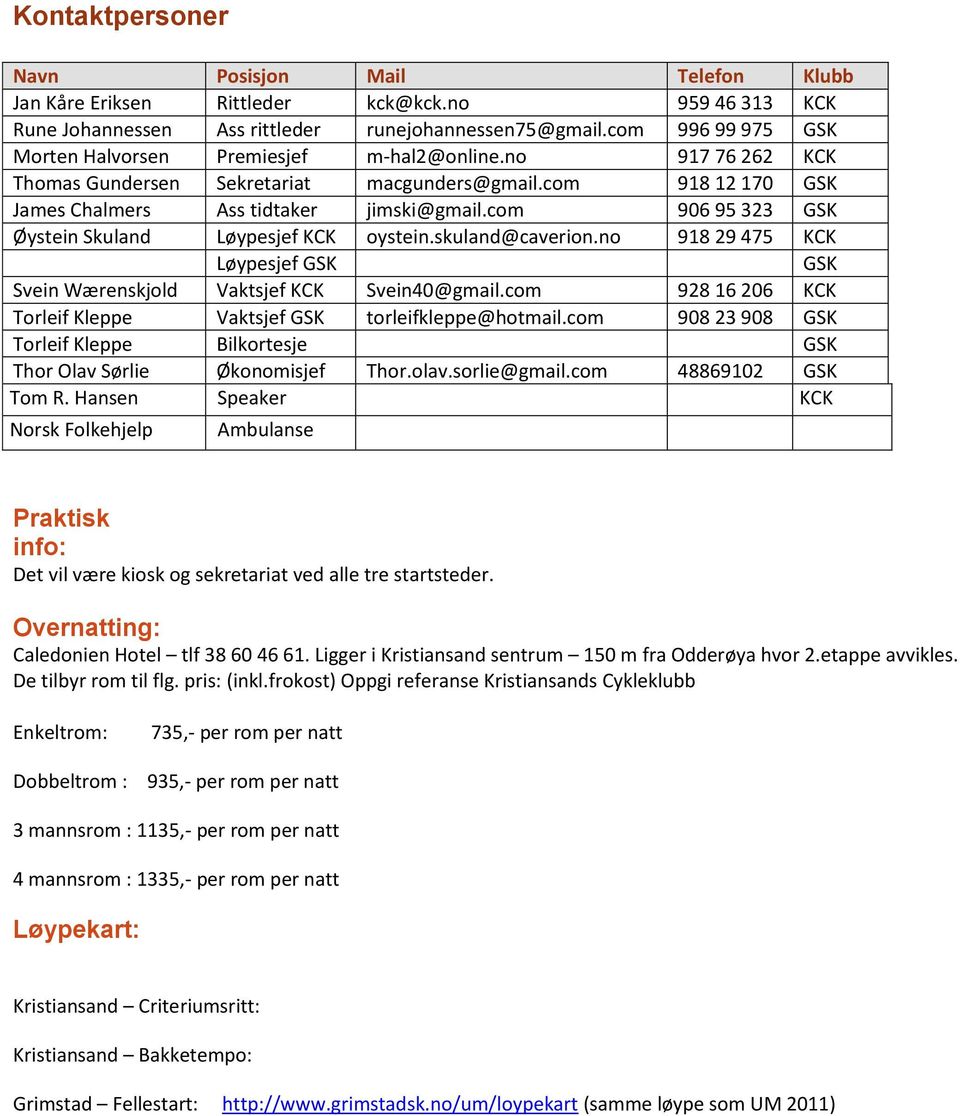 com 906 95 323 GSK Øystein Skuland Løypesjef KCK oystein.skuland@caverion.no 918 29 475 KCK Løypesjef GSK GSK Svein Wærenskjold Vaktsjef KCK Svein40@gmail.