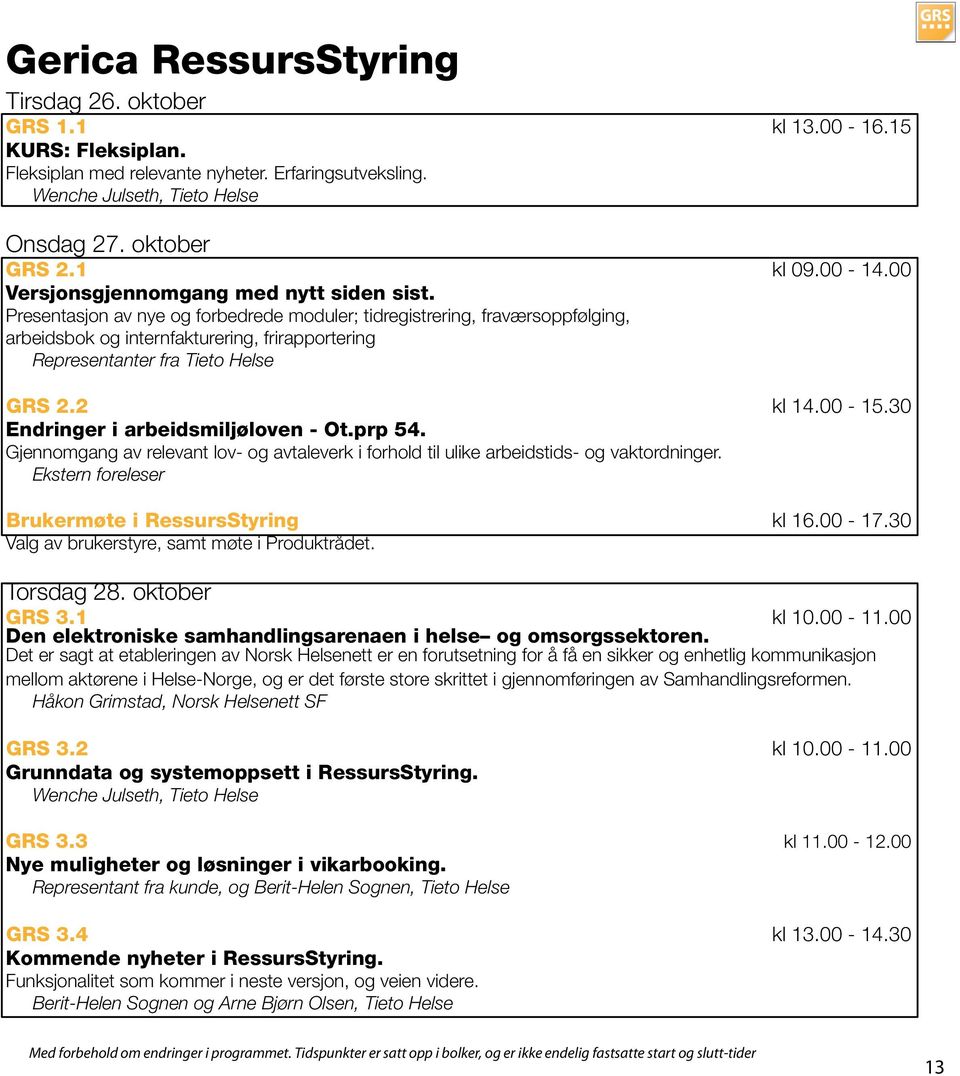 Presentasjon av nye og forbedrede moduler; tidregistrering, fraværsoppfølging, arbeidsbok og internfakturering, frirapportering Representanter fra Tieto Helse GRS 2.2 kl 14.00-15.