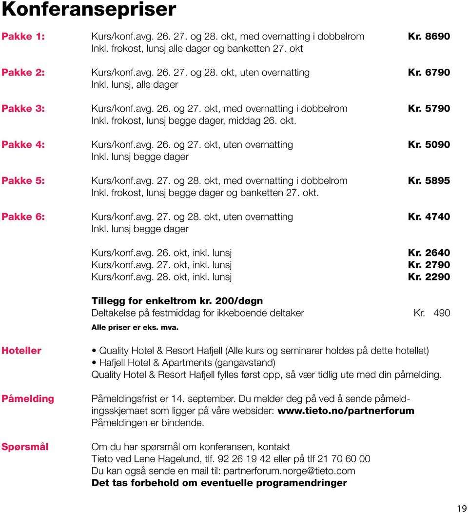 5090 Inkl. lunsj begge dager Pakke 5: Kurs/konf.avg. 27. og 28. okt, med overnatting i dobbelrom Kr. 5895 Inkl. frokost, lunsj begge dager og banketten 27. okt. Pakke 6: Kurs/konf.avg. 27. og 28. okt, uten overnatting Kr.